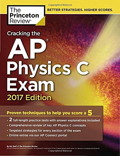Cracking the AP Physics C Exam, 2017 Edition: Proven Techniques to Help You Score a 5 (College Test Preparation)