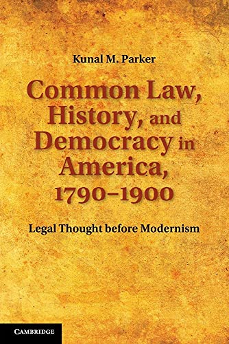 Common Law, History, and Democracy in America, 1790–1900: Legal Thought before Modernism (Cambridge Historical Studies in American Law and Society)
