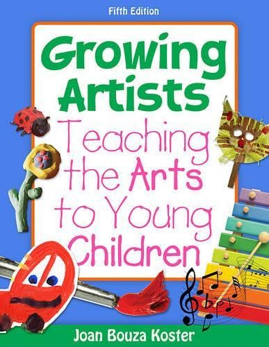 Growing Artists: Teaching the Arts to Young Children, 5th Edition
