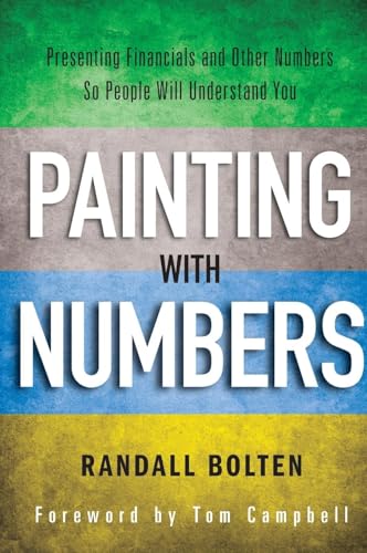 Painting with Numbers: Presenting Financials and Other Numbers So People Will Understand You