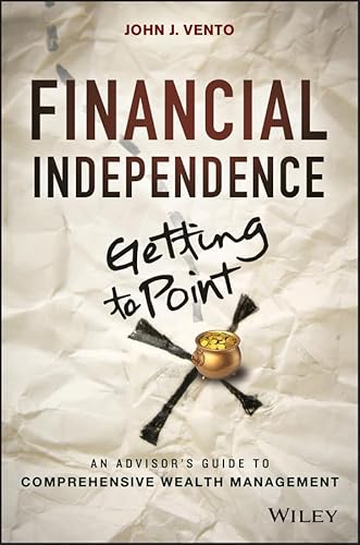 Financial Independence (Getting to Point X): An Advisor's Guide to Comprehensive Wealth Management