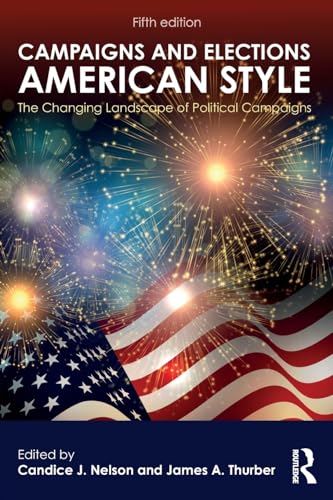 Campaigns and Elections American Style: The Changing Landscape of Political Campaigns (Transforming American Politics)