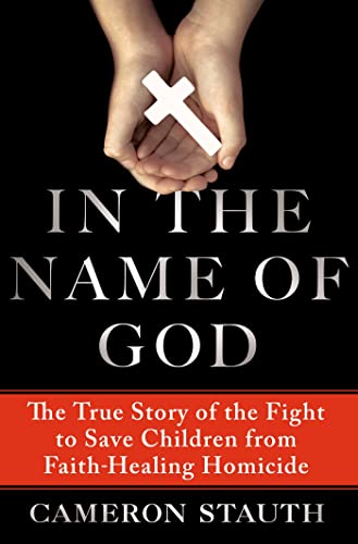 In the Name of God: The True Story of the Fight to Save Children from Faith-Healing Homicide