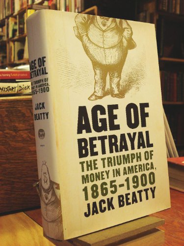 Age of Betrayal: The Triumph of Money in America, 1865-1900