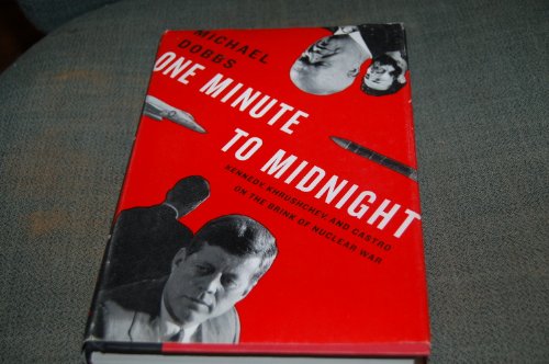 One Minute to Midnight: Kennedy, Khrushchev, and Castro on the Brink of Nuclear War