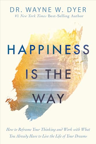 Happiness Is the Way: How to Reframe Your Thinking and Work with What You Already Have to Live the Life of Your Dreams