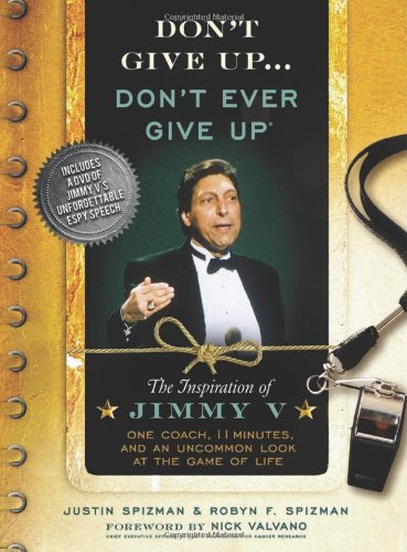 Don't Give Up...Don't Ever Give Up: The Inspiration of Jimmy V--One Coach, 11 Minutes, and an Uncommon Look at the Game of Life