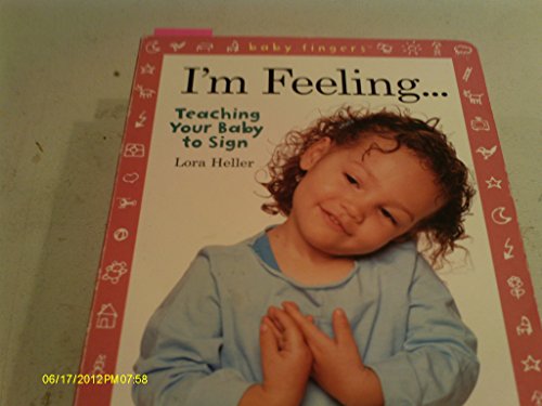 Baby Fingers I'm Feeling . . .: Teaching Your Baby to Sign
