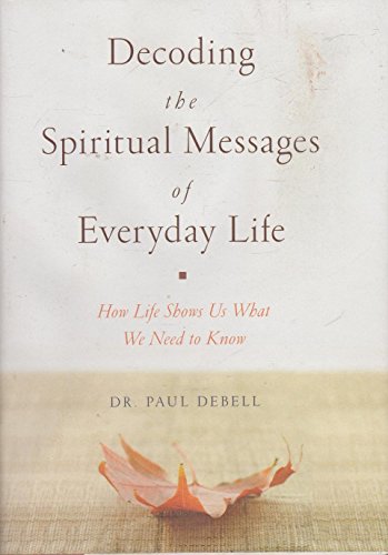 Decoding the Spiritual Messages of Everyday Life: How Life Shows Us What We Need to Know