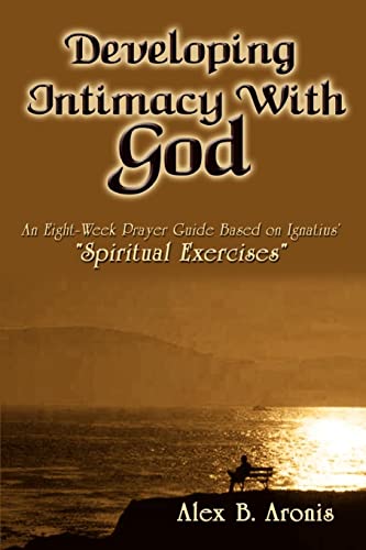 Developing Intimacy With God: An Eight-Week Prayer Guide Based on Ignatius' "Spiritual Exercises