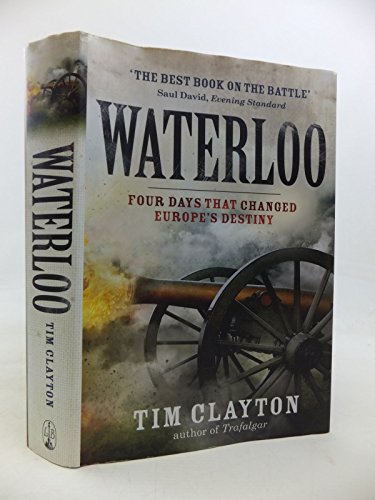 Waterloo: Four Days that Changed Europe's Destiny
