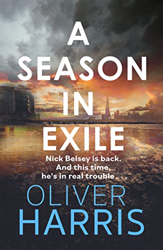 A Season in Exile: 'Oliver Harris is an outstanding writer' The Times (A Nick Belsey Novel)
