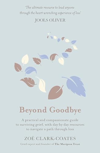 Beyond Goodbye: A practical and compassionate guide to surviving grief, with day-by-day resources to navigate a path through loss