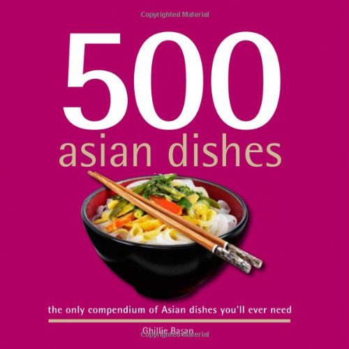 500 Asian Dishes: The Only Compendium of Asian Dishes You'll Ever Need (500 Series Cookbooks)
