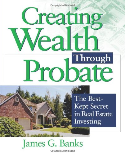 Creating Wealth Through Probate: The Best-Kept Secret in Real Estate Investing