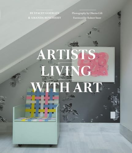 Artists Living with Art: Inside the Homes and Collections of Contemporary Artists