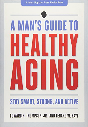 A Man's Guide to Healthy Aging: Stay Smart, Strong, and Active (A Johns Hopkins Press Health Book)