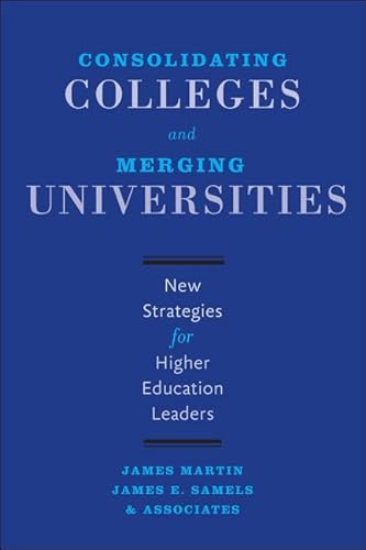 Consolidating Colleges and Merging Universities: New Strategies for Higher Education Leaders
