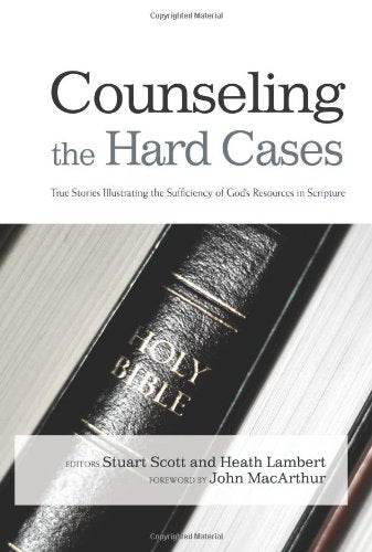 Counseling the Hard Cases: True Stories Illustrating the Sufficiency of God's Resources in Scripture