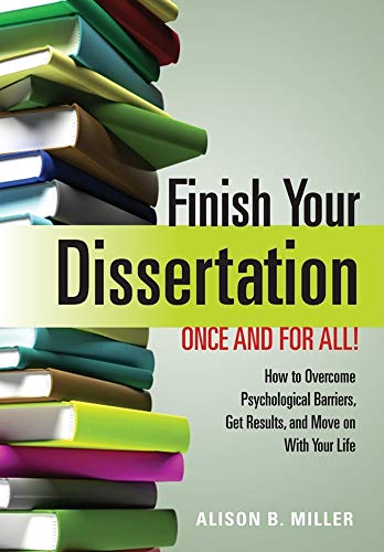 Finish Your Dissertation Once and for All!: How to Overcome Psychological Barriers, Get Results, and Move on With Your Life
