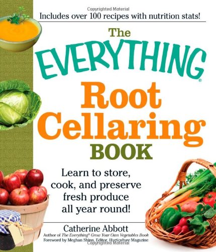 The Everything Root Cellaring Book: Learn to store cook and preserve fresh produce all year round!