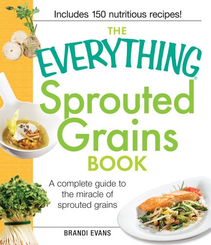 The Everything Sprouted Grains Book: A complete guide to the miracle of sprouted grains