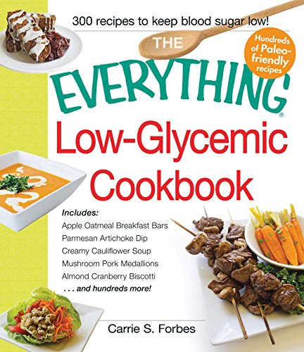 The Everything Low-Glycemic Cookbook: Includes Apple Oatmeal Breakfast Bars Parmesan Artichoke Dip Creamy Cauliflower Soup Mushroom Pork Medallions Almond Cranberry Biscotti ...and hundreds more!