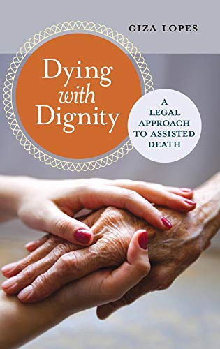Dying with Dignity: A Legal Approach to Assisted Death (Global Crime and Justice)