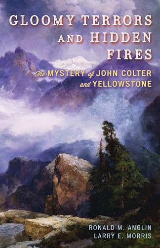 Gloomy Terrors and Hidden Fires: The Mystery of John Colter and Yellowstone