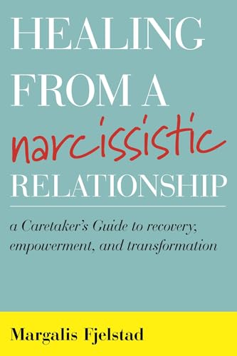 Healing from a Narcissistic Relationship: A Caretaker's Guide to Recovery, Empowerment, and Transformation