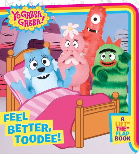 Feel Better, Toodee!: A Lift-the-Flap Book (Yo Gabba Gabba!)