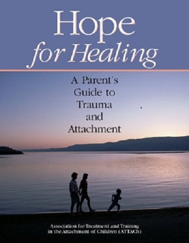 Hope for Healing: A Parent's Guide to Trauma and Attachment