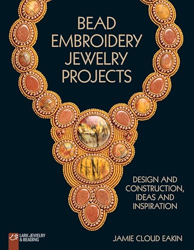 Bead Embroidery Jewelry Projects: Design and Construction, Ideas and Inspiration