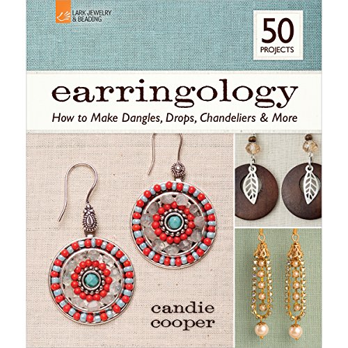 Earringology: How to Make Dangles, Drops, Chandeliers & More