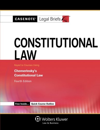 Constitutional Law: Keyed to Courses Using Chemerinsky's Constitutional Law (Casenote Legal Briefs)