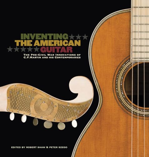 Inventing the American Guitar: The Pre-Civil War Innovations of C.F. Martin and His Contemporaries (Guitar Reference)