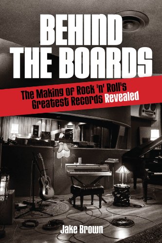 Behind The Boards: The Making of Rock 'n' Roll's Greatest Records Revealed (Music Pro Guides)