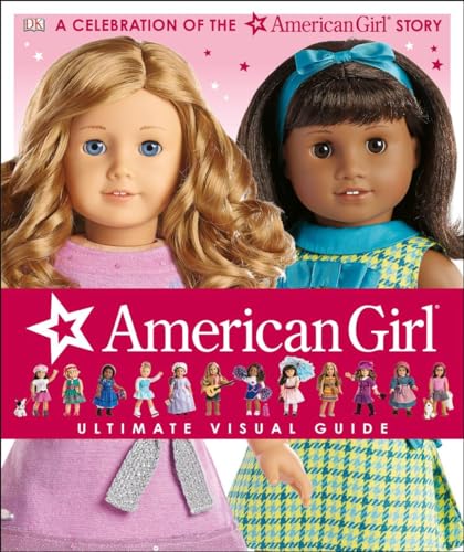 American Girl: Ultimate Visual Guide: A Celebration of the American Girl® Story