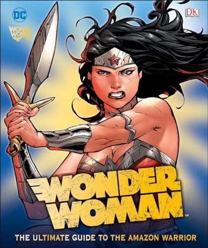 DC Comics Wonder Woman: The Ultimate Guide to the Amazon Warrior