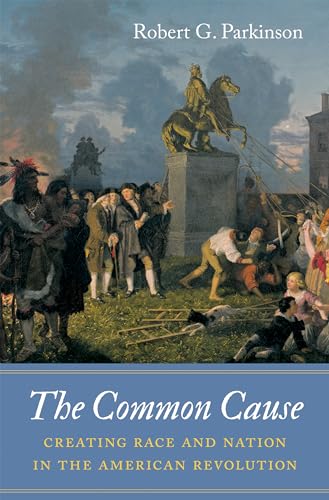 The Common Cause: Creating Race and Nation in the American Revolution (Published by the Omohundro Institute of Early American Histo)