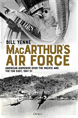 MacArthur's Air Force: American Airpower over the Pacific and the Far East, 1941–51