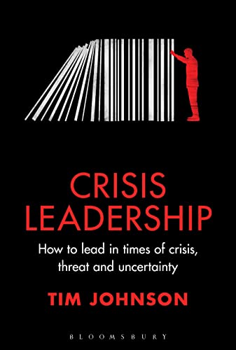 Crisis Leadership: How to lead in times of crisis, threat and uncertainty