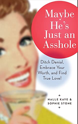 Maybe He's Just an Asshole: Ditch Denial, Embrace Your Worth, and Find True Love