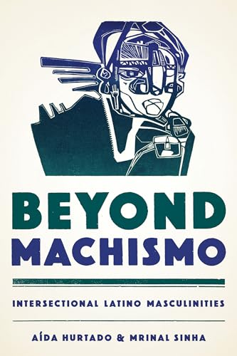 Beyond Machismo: Intersectional Latino Masculinities (Chicana Matters)