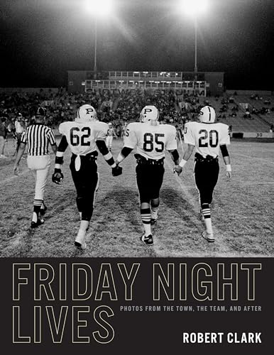 Friday Night Lives: Photos from the Town, the Team, and After (Clifton and Shirley Caldwell Texas Heritage Endowment)