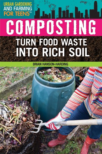 Composting: Turn Food Waste into Rich Soil (Urban Gardening and Farming for Teens)