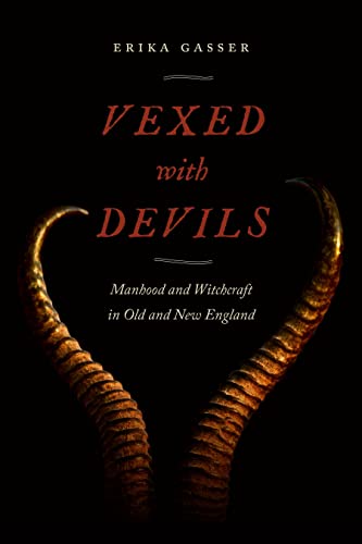 Vexed with Devils: Manhood and Witchcraft in Old and New England (Early American Places 6)