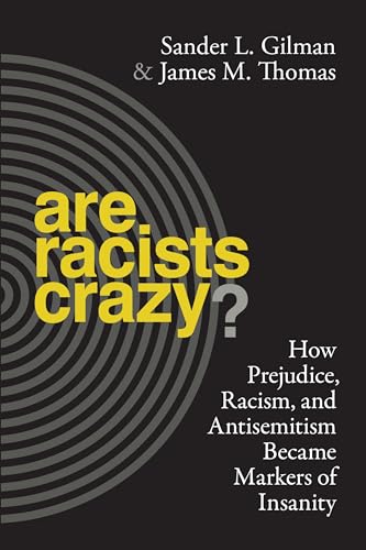 Are Racists Crazy?: How Prejudice, Racism, and Antisemitism Became Markers of Insanity (Biopolitics, 11)