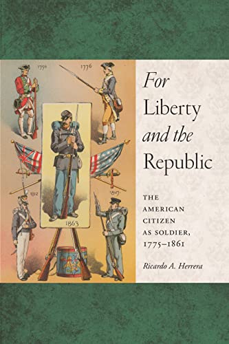 For Liberty and the Republic: The American Citizen as Soldier, 1775-1861 (Warfare and Culture)