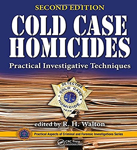 Cold Case Homicides: Practical Investigative Techniques, Second Edition (Practical Aspects of Criminal and Forensic Investigations)